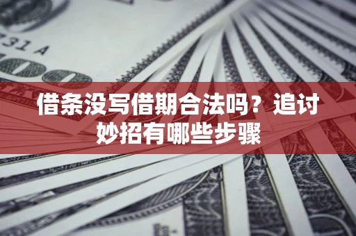 武汉借条没写借期合法吗？追讨妙招有哪些步骤