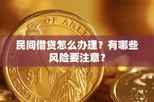 武汉民间借贷怎么办理？有哪些风险要注意？