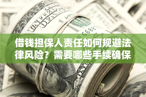 武汉借钱担保人责任如何规避法律风险？需要哪些手续确保安全？