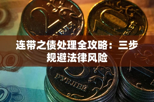 武汉连带之债处理全攻略：三步规避法律风险