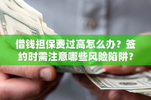 武汉借钱担保费过高怎么办？签约时需注意哪些风险陷阱？