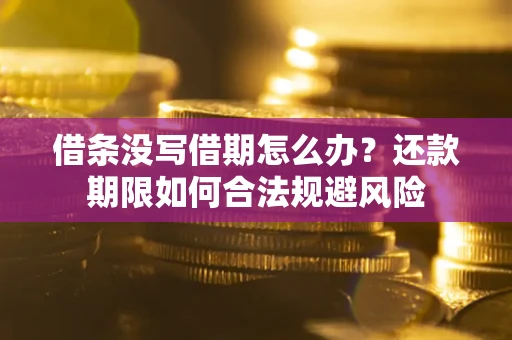 武汉借条没写借期怎么办？还款期限如何合法规避风险