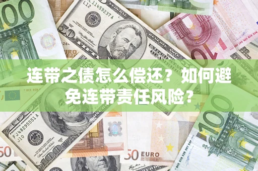 武汉连带之债怎么偿还？如何避免连带责任风险？