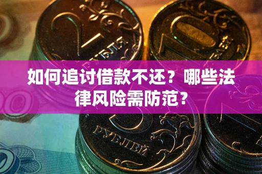 武汉如何追讨借款不还？哪些法律风险需防范？